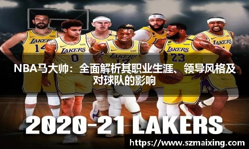 NBA马大帅：全面解析其职业生涯、领导风格及对球队的影响